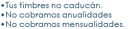 •Tus timbres no caducán. •No cobramos anualidades •No cobramos mensualidades.